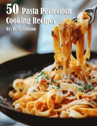 bokomslag 50 Pasta Perfection Cooking Recipes