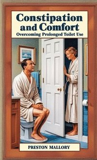 bokomslag Constipation and Comfort: Overcoming Prolonged Toilet Use