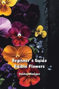 bokomslag Beginner's Guide Edible Flowers