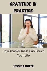 bokomslag Gratitude in Practice: How Thankfulness Can Enrich Your Life