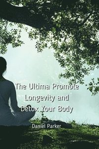 bokomslag The Ultima Promote Longevity and Detox Your Body