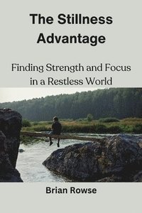 bokomslag The Stillness Advantage: Finding Strength and Focus in a Restless World