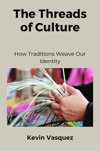 bokomslag The Threads of Culture: How Traditions Weave Our Identity