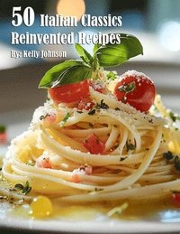 bokomslag 50 Italian Classics Reinvented Recipes