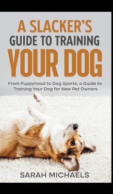 bokomslag A Slacker's Guide to Training Your Dog