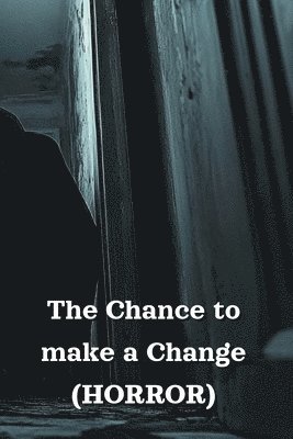 The Chance to make a Change (HORROR) 1