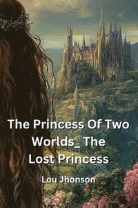 bokomslag The Princess Of Two Worlds_ The Lost Princess