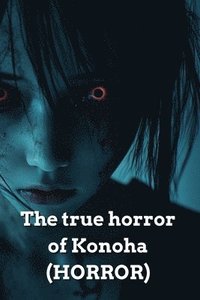 bokomslag The true horror of Konoha (HORROR)