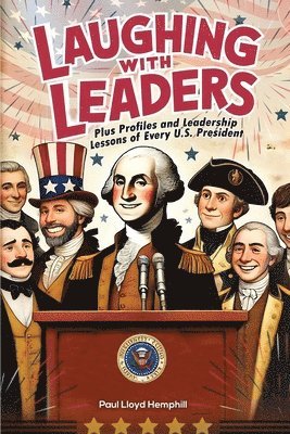 Laughing With Leaders: Plus Profiles and Leadership Lessons LaaughingWith Leadersof Every U.S. President 1