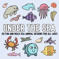 bokomslag Under the Sea: 50 Fun and Bold Sea Animal Designs for All Ages