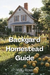 bokomslag Backyard Homestead Guide