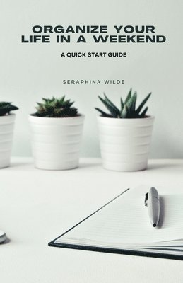 Seraphina Wilde - Organize Your Life in a Weekend, Häftad