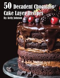 bokomslag 50 Decadent Chocolate Cake Layer Recipes