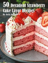bokomslag 50 Decadent Layer Strawberry Cake Recipes