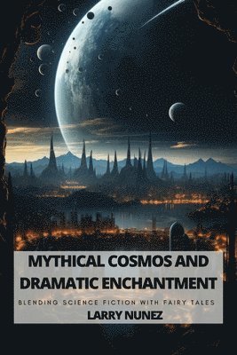 bokomslag Mythical Cosmos and Dramatic Enchantment: Blending Science Fiction with Fairy Tales