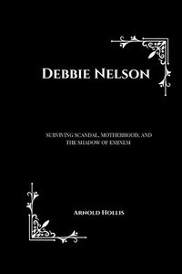 bokomslag Debbie Nelson: Surviving Scandal, Motherhood, And The Shadow Of Eminem