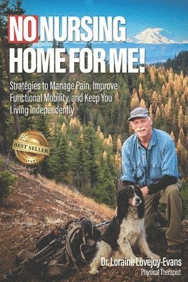 No Nursing Home for Me!: Strategies to Manage Pain, Improve Functional Mobility, and Keep You Living Independently 1