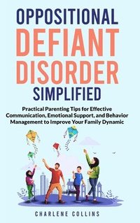 bokomslag Oppositional Defiant Disorder Simplified Practical Parenting Tips for Effective Communication, Emotional Support, and Behavior Management to Improve Y