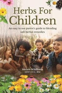 bokomslag Herbs For Children An Easy To Use Parent's Guide To Blending Safe Herbal Remedies