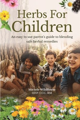 Herbs For Children An Easy To Use Parent's Guide To Blending Safe Herbal Remedies 1