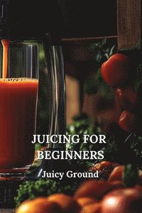 bokomslag Juicing for Beginners