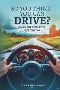 bokomslag So You Think You Can Drive?: Learn The Skills For Safe Driving