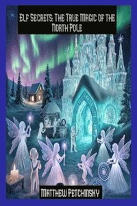 bokomslag Elf Secrets: The True Magic of the North Pole