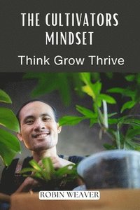 bokomslag The Cultivators Mindset: Think Grow Thrive