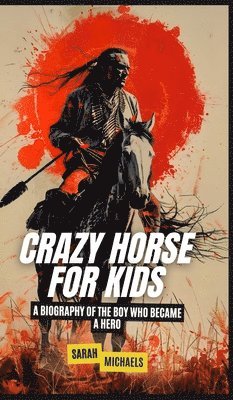 bokomslag Crazy Horse for Kids: A Biography of the Boy Who Became a Hero