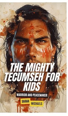 bokomslag The Mighty Tecumseh for Kids: Warrior and Peacemaker