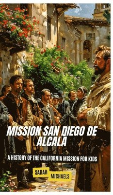 bokomslag Mission San Diego de Alcalá: A History of the California Mission for Kids