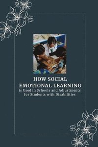 bokomslag How Social-Emotional Learning is Used in Schools and Adjustments for Students with Disabilities