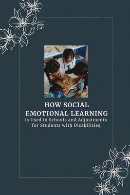 How Social-Emotional Learning is Used in Schools and Adjustments for Students with Disabilities 1