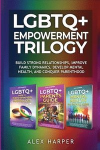 bokomslag LGBTQ+ Empowerment Trilogy: Build Strong Relationships, Improve Family Dynamics, Develop Mental Health, and Conquer Parenthood