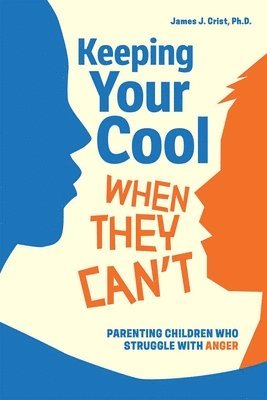 James J. Crist, James J Crist - Keeping Your Cool When They Can't: Parenting Children Who Struggle with Anger, Häftad