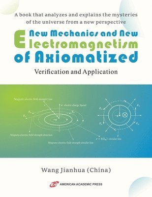 Wang Jianhua - New Mechanics and New Electromagnetism of Axiomatized, Häftad