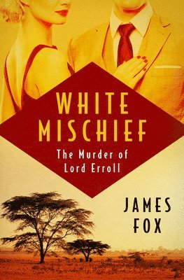 bokomslag White Mischief: The Murder of Lord Erroll