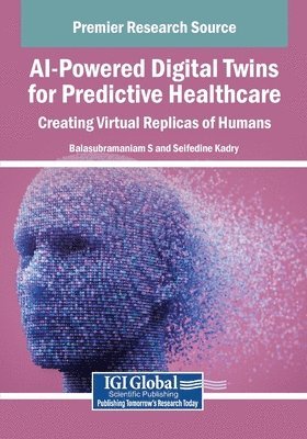 Balasubramaniam S, Seifedine Kadry - AI-Powered Digital Twins for Predictive Healthcare: Creating Virtual Replicas of Humans, Häftad