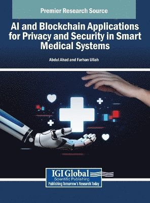 Abdul Ahad, Farhan Ullah - AI and Blockchain Applications for Privacy and Security in Smart Medical Systems, Inbunden