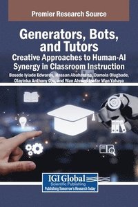 bokomslag Generators, Bots, and Tutors: Creative Approaches to Human-AI Synergy in Classroom Instruction