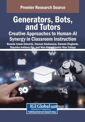 Bosede Iyiade Edwards, Hassan Abuhassna - Generators, Bots, and Tutors: Creative Approaches to Human-AI Synergy in Classroom Instruction, Häftad