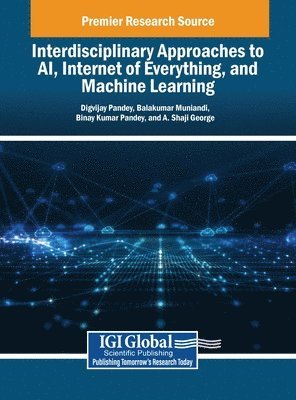 Digvijay Pandey, Balakumar Muniandi, Binay Kumar Pandey - Interdisciplinary Approaches to AI, Internet of Everything, and Machine Learning, Inbunden