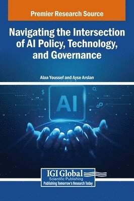 Alaa Youssef, Ayse Arslan - Navigating the Intersection of AI Policy, Technology, and Governance, Inbunden