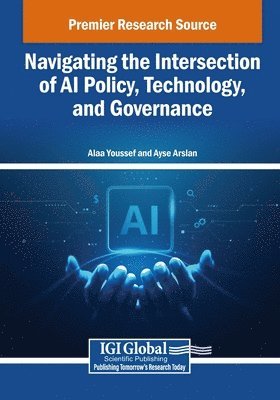 Alaa Youssef, Ayse Arslan - Navigating the Intersection of AI Policy, Technology, and Governance, Häftad
