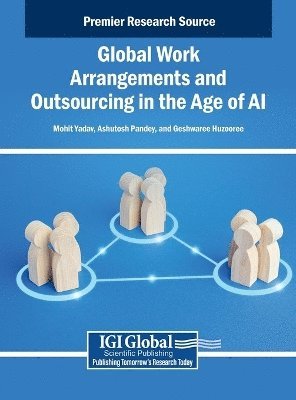 Mohit Yadav, Ashutosh Pandey, Geshwaree Huzooree - Global Work Arrangements and Outsourcing in the Age of AI, Inbunden