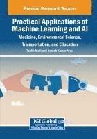 bokomslag Practical Applications of Machine Learning and AI: Medicine, Environmental Science, Transportation, and Education