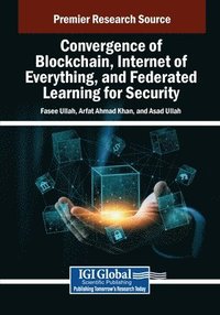 bokomslag Convergence of Blockchain, Internet of Everything, and Federated Learning for Security