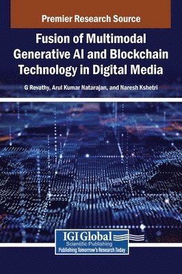 G. Revathy, Arul Kumar Natarajan, Naresh Kshetri - Fusion of Multimodal Generative AI and Blockchain Technology in Digital Media, Inbunden