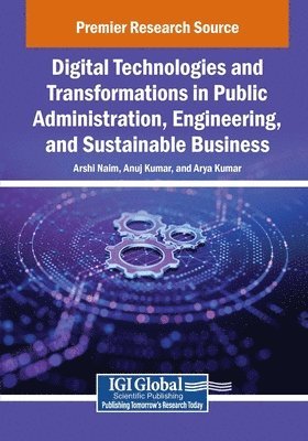 Arshi Naim, Anuj Kumar - Digital Technologies and Transformations in Public Administration, Engineering, and Sustainable Business, Häftad