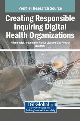 Nilmini Wickramasinghe, Nalika Ulapane, Ayesha Nilashini - Creating Responsible Inquiring Digital Health Organizations, Inbunden